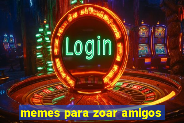 memes para zoar amigos